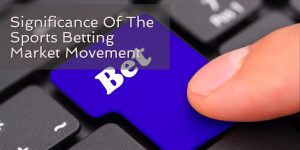 Significance Of The Sports Betting Market Movement