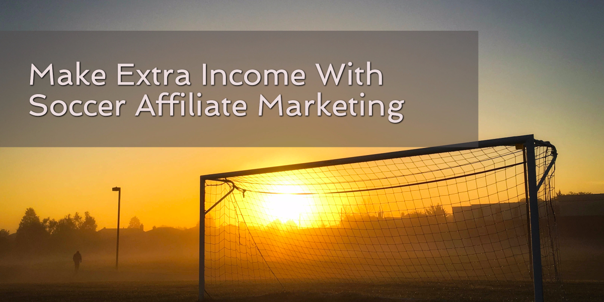 Make Extra Income With Soccer Affiliate Marketing