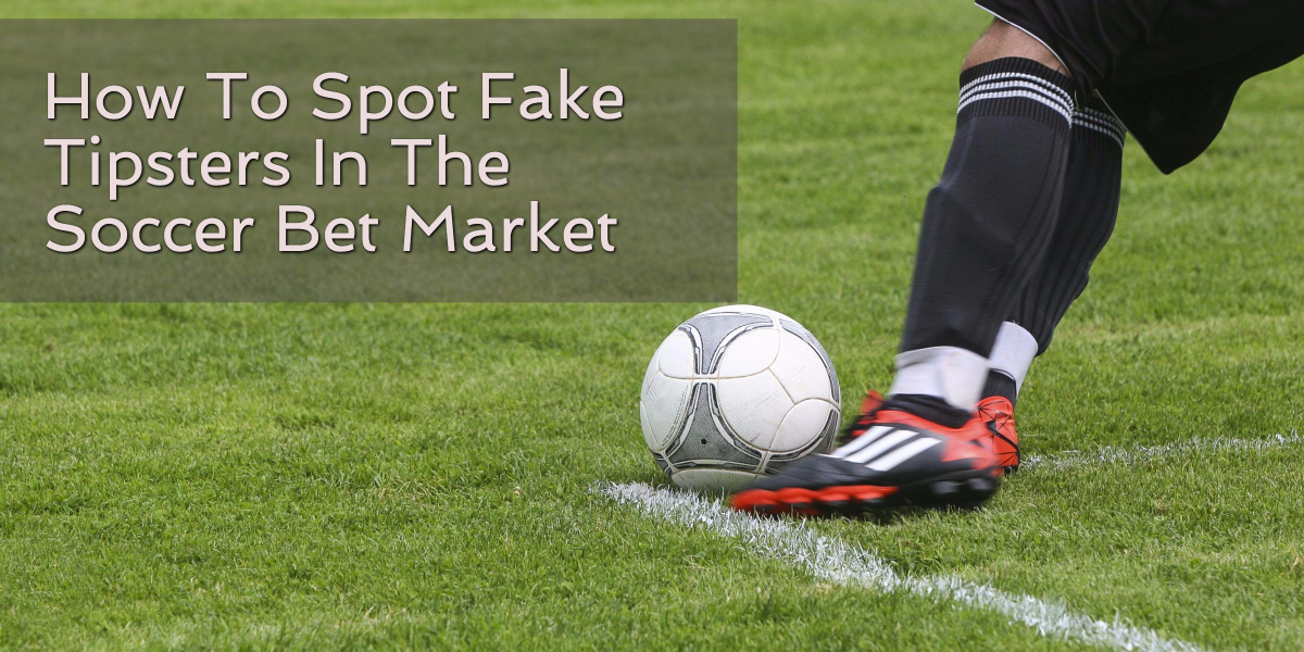 Spotting Fake Tipsters In The Soccer Wager Market